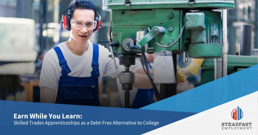 Earn While You Learn: Skilled Trades Apprenticeships as a Debt-Free Alternative to College - Steadfast Employment