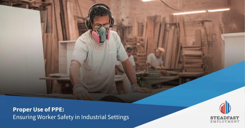 Proper Use of PPE: Ensuring Worker Safety in Industrial Settings