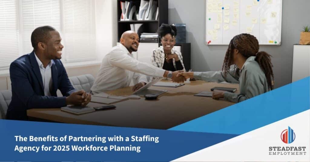 The Benefits of Partnering with a Staffing Agency for 2025 Workforce Planning