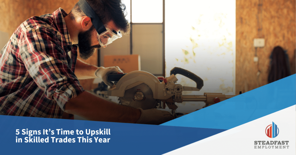 5 Signs It’s Time to Upskill in Skilled Trades This Year